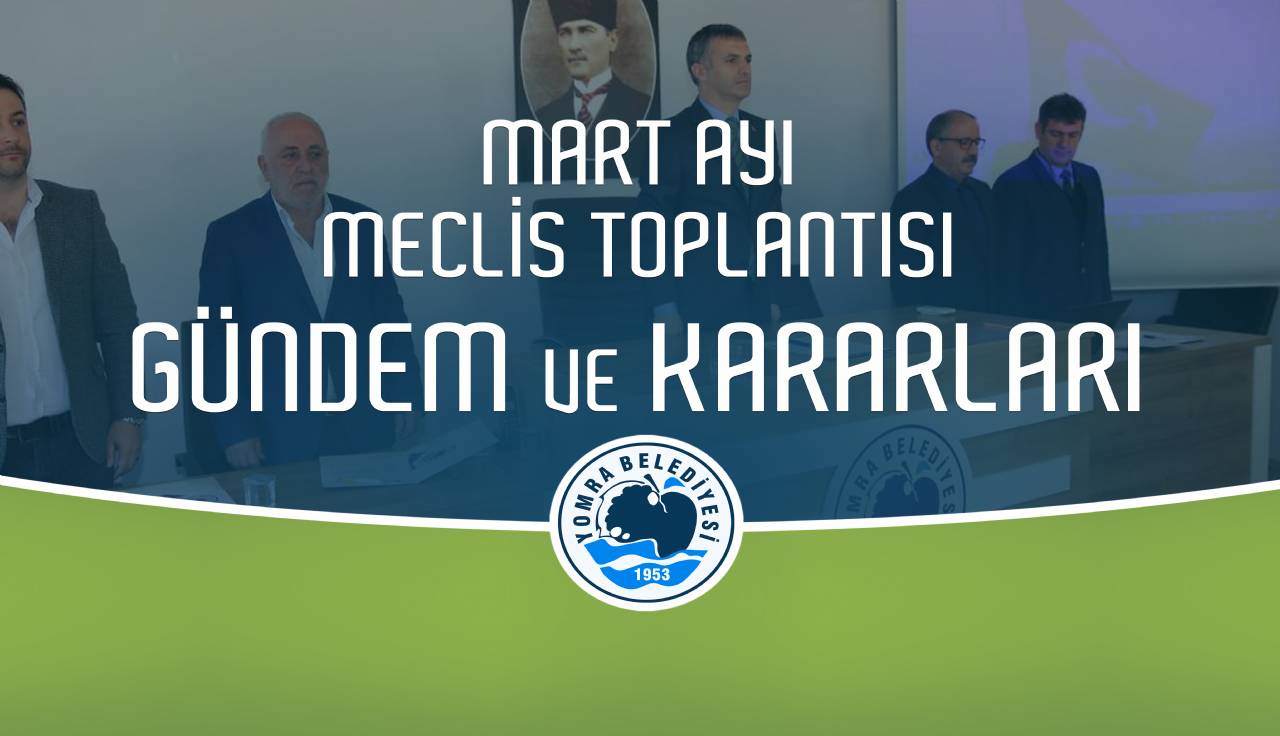 Mart ayı meclis gündem ve kararları
