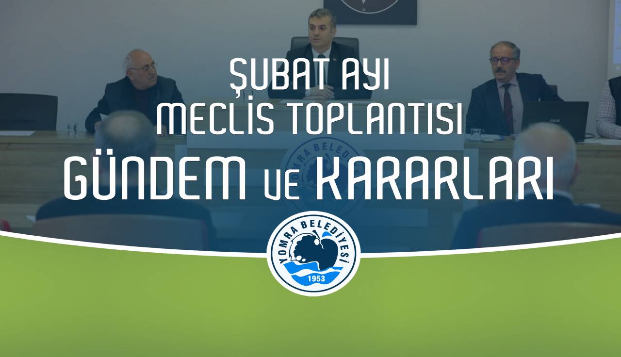 Şubat ayı meclis gündem ve kararları