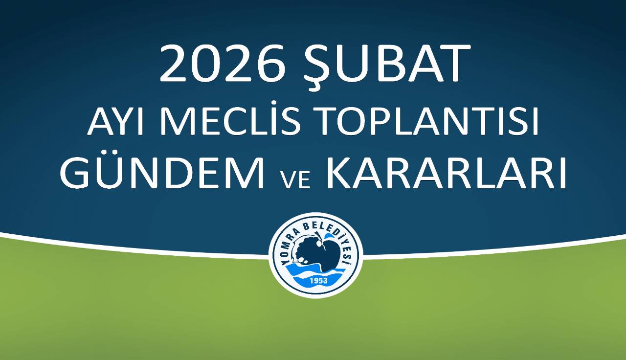 2026 ŞUBAT AYI MECLİS GÜNDEM VE KARARLARI