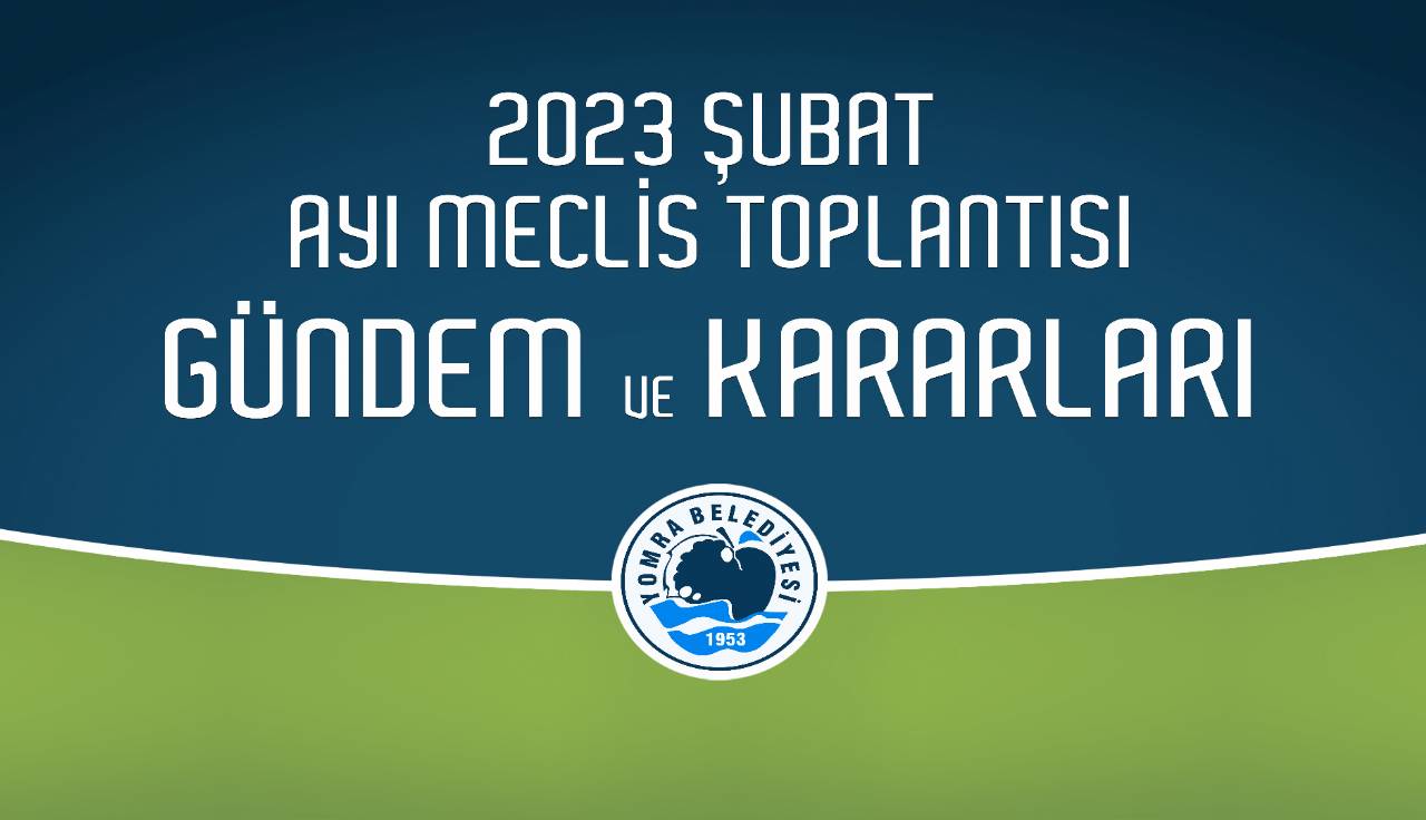 2023 Şubat Ayı Meclis Gündem ve Kararları
