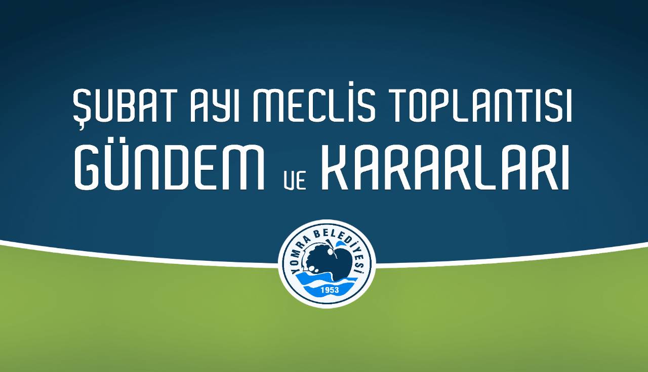 2022 Şubat Ayı Meclis Gündem ve Kararları