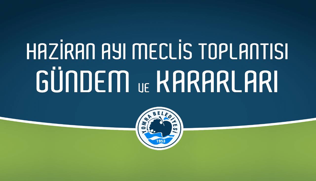 2022 Haziran Ayı Meclis Gündem ve Kararları 2022 Haziran Ayı Meclis Gündem ve Kararları