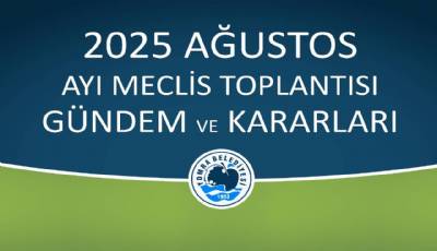 2025 AĞUSTOS AYI MECLİS GÜNDEM VE KARARLARI