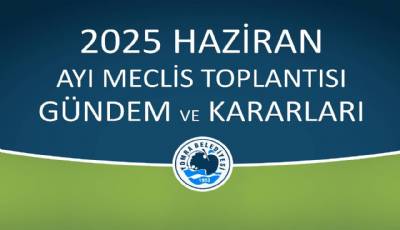 2025 HAZİRAN AYI MECLİS GÜNDEM VE KARARLARI