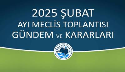 2025 ŞUBAT AYI MECLİS GÜNDEM VE KARARLARI