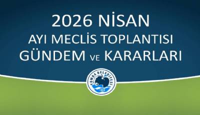 2026 NİSAN AYI MECLİS GÜNDEM VE KARARLARI