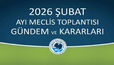 2026 ŞUBAT AYI MECLİS GÜNDEM VE KARARLARI