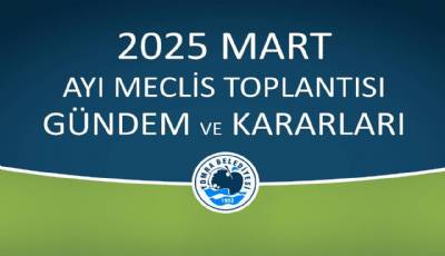 2025 MART AYI MECLİS GÜNDEM VE KARARLARI