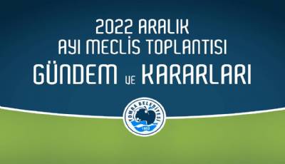 2022 Aralık Ayı Meclis Gündem ve Kararları